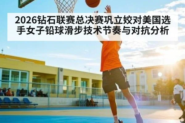 2026钻石联赛总决赛巩立姣对美国选手女子铅球滑步技术节奏与对抗分析